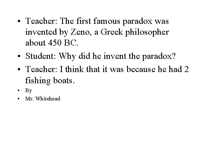  • Teacher: The first famous paradox was invented by Zeno, a Greek philosopher