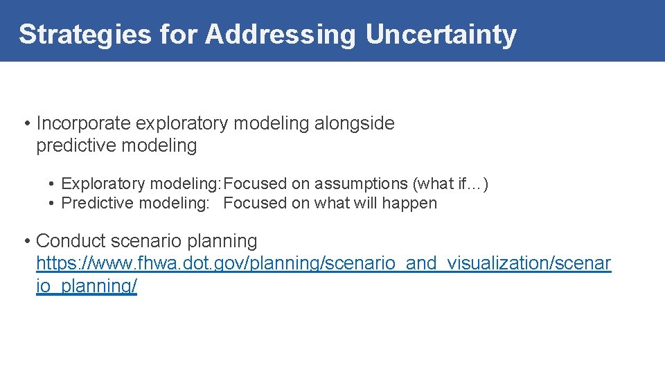 Strategies for Addressing Uncertainty • Incorporate exploratory modeling alongside predictive modeling • Exploratory modeling: