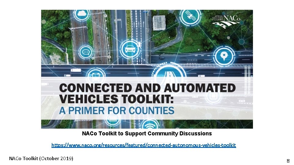 NACo Toolkit to Support Community Discussions https: //www. naco. org/resources/featured/connected-autonomous-vehicles-toolkit NACo Toolkit (October 2019)