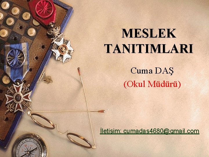 MESLEK TANITIMLARI Cuma DAŞ (Okul Müdürü) İletişim: cumadas 4680@gmail. com 