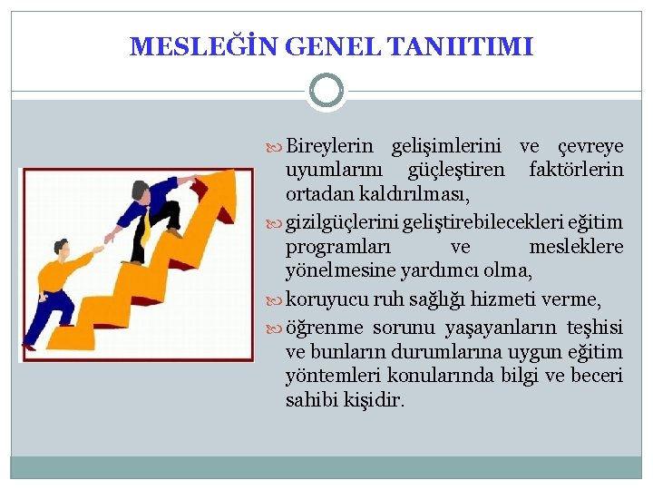 MESLEĞİN GENEL TANIITIMI Bireylerin gelişimlerini ve çevreye uyumlarını güçleştiren faktörlerin ortadan kaldırılması, gizilgüçlerini geliştirebilecekleri