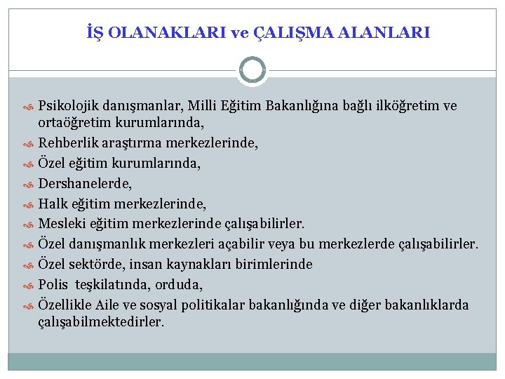 İŞ OLANAKLARI ve ÇALIŞMA ALANLARI Psikolojik danışmanlar, Milli Eğitim Bakanlığına bağlı ilköğretim ve ortaöğretim