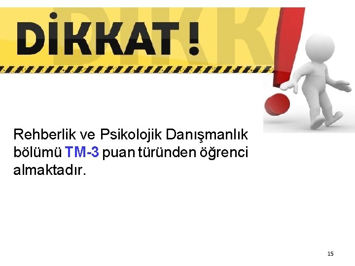 Rehberlik ve Psikolojik Danışmanlık bölümü TM-3 puan türünden öğrenci almaktadır. 15 