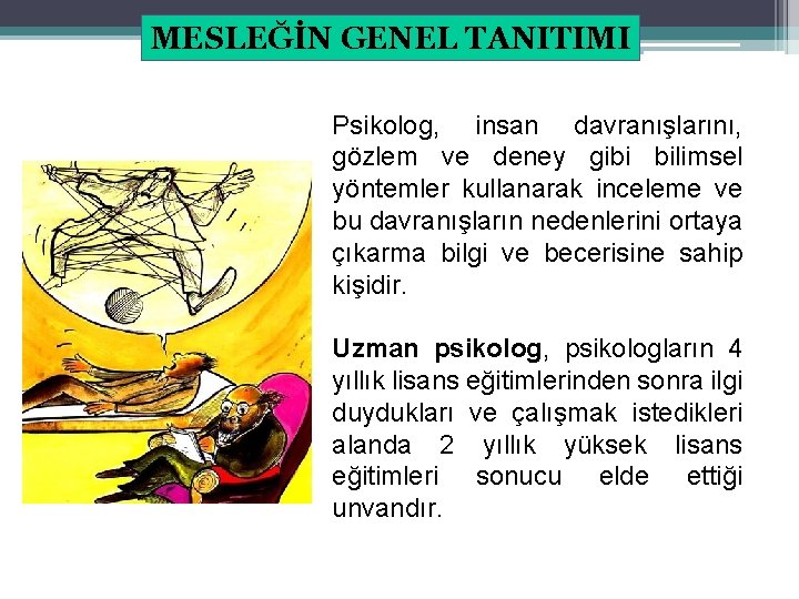 MESLEĞİN GENEL TANITIMI Psikolog, insan davranışlarını, gözlem ve deney gibi bilimsel yöntemler kullanarak inceleme