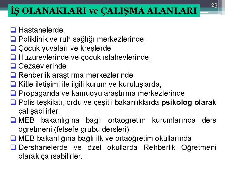 İŞ OLANAKLARI ve ÇALIŞMA ALANLARI 23 q Hastanelerde, q Poliklinik ve ruh sağlığı merkezlerinde,