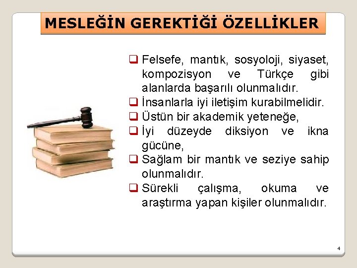 MESLEĞİN GEREKTİĞİ ÖZELLİKLER q Felsefe, mantık, sosyoloji, siyaset, kompozisyon ve Türkçe gibi alanlarda başarılı