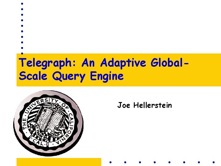 Telegraph: An Adaptive Global. Scale Query Engine Joe Hellerstein 