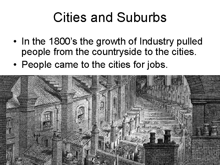 Cities and Suburbs • In the 1800’s the growth of Industry pulled people from