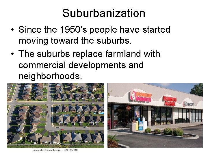 Suburbanization • Since the 1950’s people have started moving toward the suburbs. • The