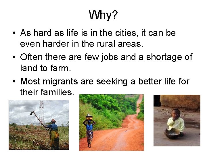 Why? • As hard as life is in the cities, it can be even