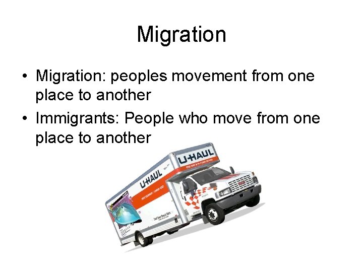 Migration • Migration: peoples movement from one place to another • Immigrants: People who