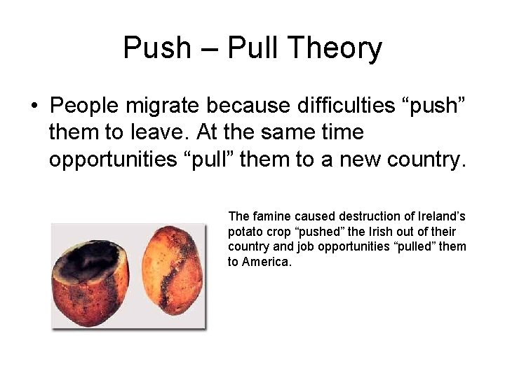 Push – Pull Theory • People migrate because difficulties “push” them to leave. At