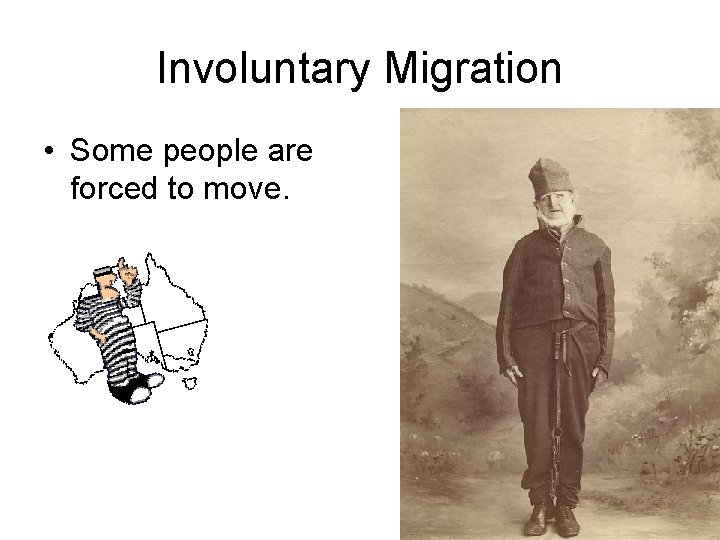 Involuntary Migration • Some people are forced to move. 