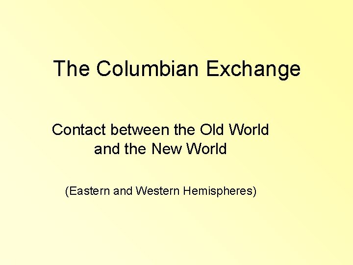 The Columbian Exchange Contact between the Old World and the New World (Eastern and