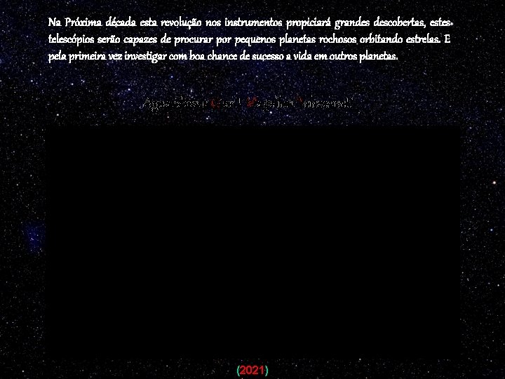 Na Próxima década esta revolução nos instrumentos propiciará grandes descobertas, estes telescópios serão capazes