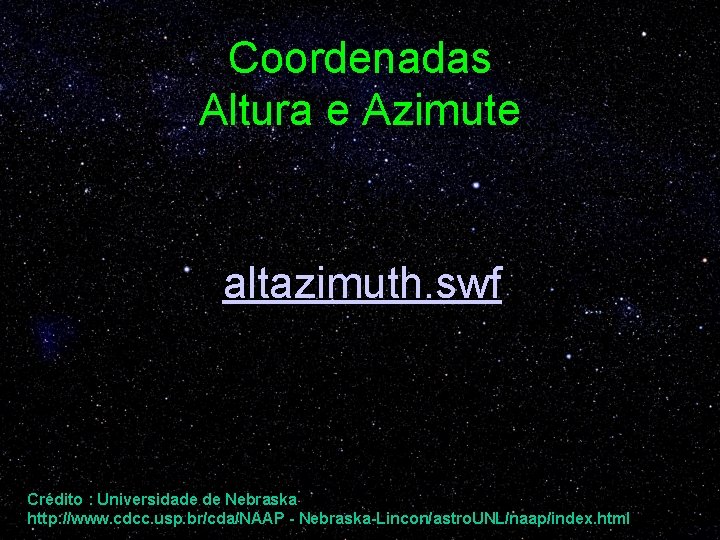 Coordenadas Altura e Azimute altazimuth. swf Crédito : Universidade de Nebraska http: //www. cdcc.