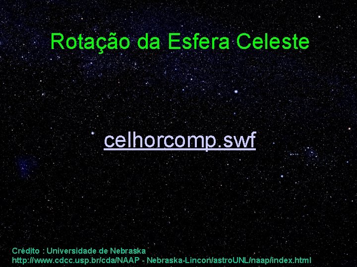 Rotação da Esfera Celeste celhorcomp. swf Crédito : Universidade de Nebraska http: //www. cdcc.