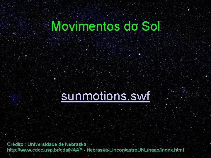 Movimentos do Sol sunmotions. swf Crédito : Universidade de Nebraska http: //www. cdcc. usp.