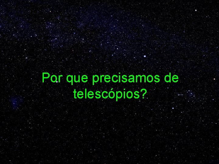 Por que precisamos de telescópios? 