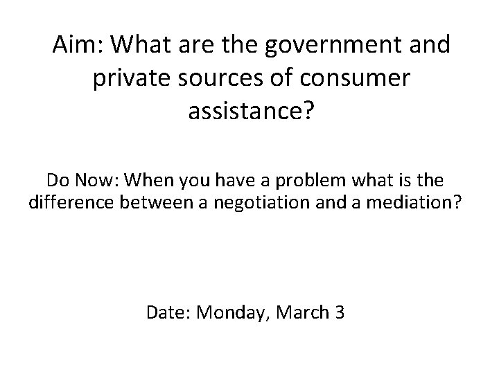 Aim: What are the government and private sources of consumer assistance? Do Now: When