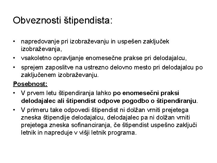 Obveznosti štipendista: • napredovanje pri izobraževanju in uspešen zaključek izobraževanja, • vsakoletno opravljanje enomesečne