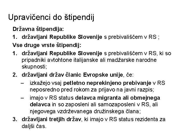 Upravičenci do štipendij Državna štipendija: 1. državljani Republike Slovenije s prebivališčem v RS ;