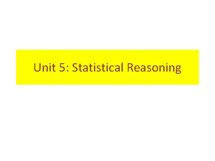 Unit 5: Statistical Reasoning 