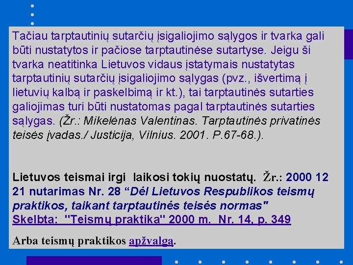 Tačiau tarptautinių sutarčių įsigaliojimo sąlygos ir tvarka gali būti nustatytos ir pačiose tarptautinėse sutartyse.