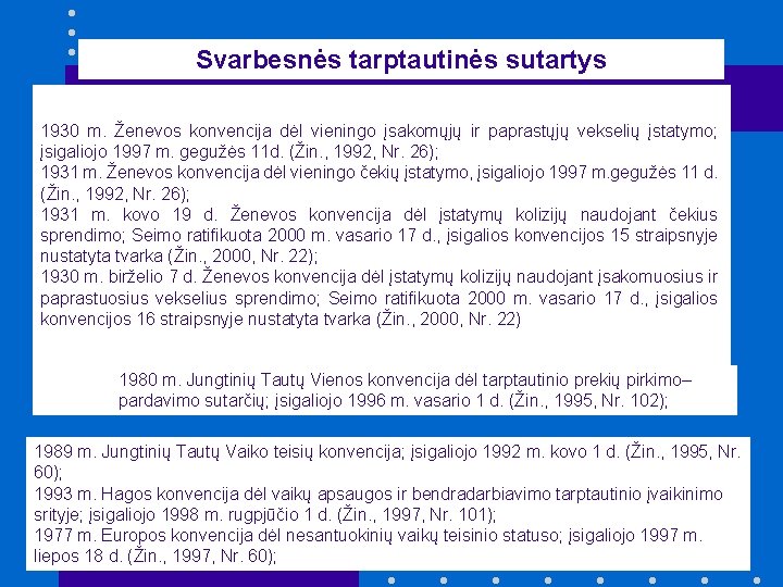 Svarbesnės tarptautinės sutartys 1930 m. Ženevos konvencija dėl vieningo įsakomųjų ir paprastųjų vekselių įstatymo;