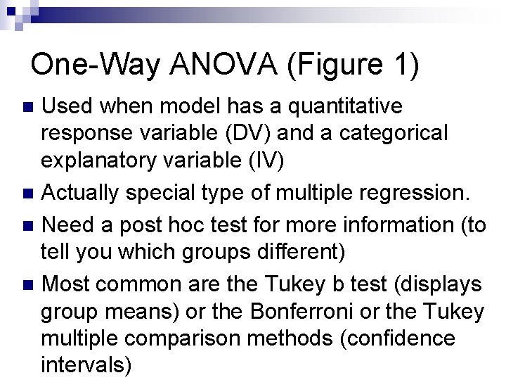 One-Way ANOVA (Figure 1) Used when model has a quantitative response variable (DV) and