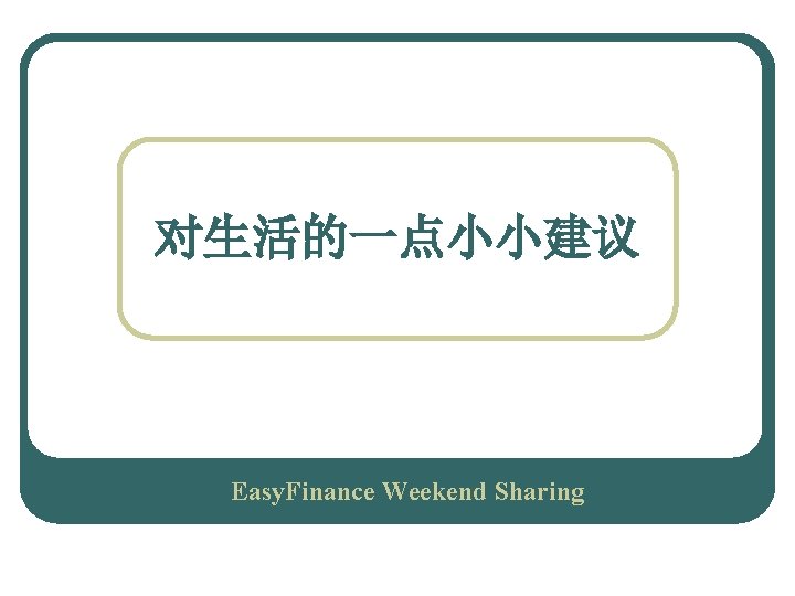 对生活的一点小小建议 Easy. Finance Weekend Sharing 