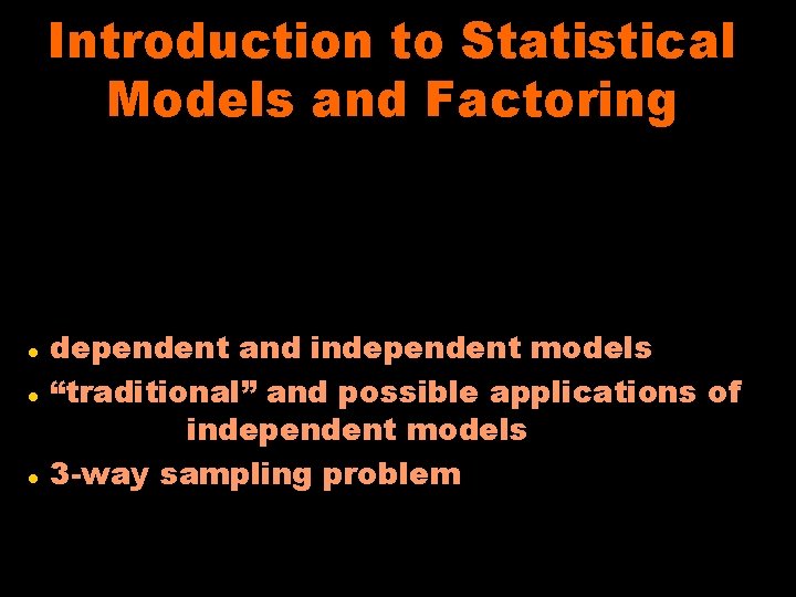 Introduction to Statistical Models and Factoring l l l dependent and independent models “traditional”