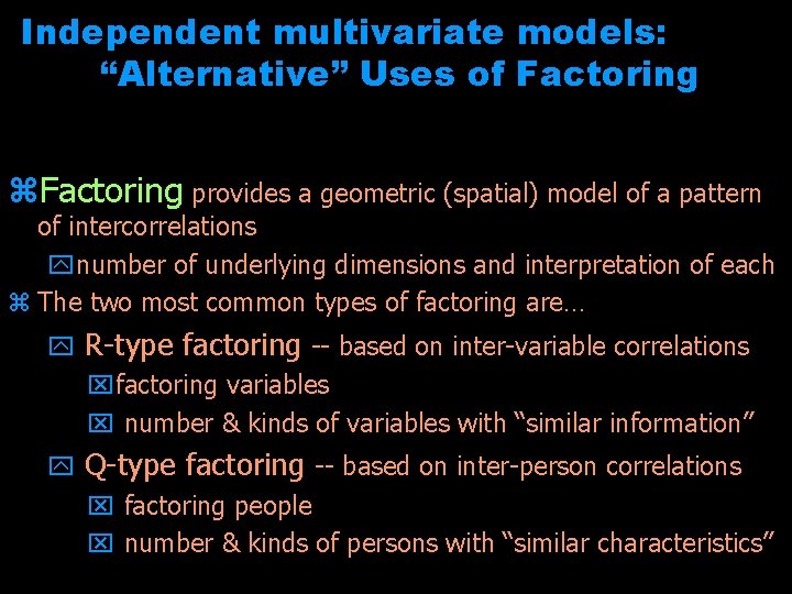 Independent multivariate models: “Alternative” Uses of Factoring z. Factoring provides a geometric (spatial) model