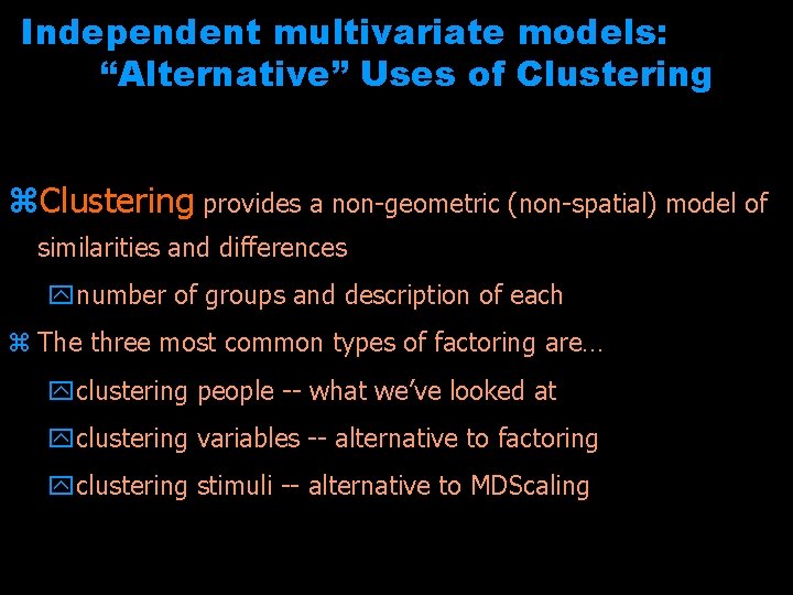 Independent multivariate models: “Alternative” Uses of Clustering z. Clustering provides a non-geometric (non-spatial) model