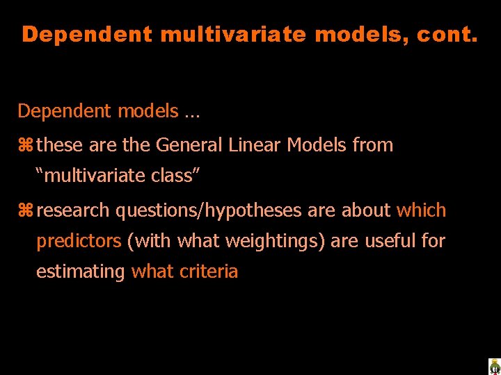 Dependent multivariate models, cont. Dependent models … z these are the General Linear Models