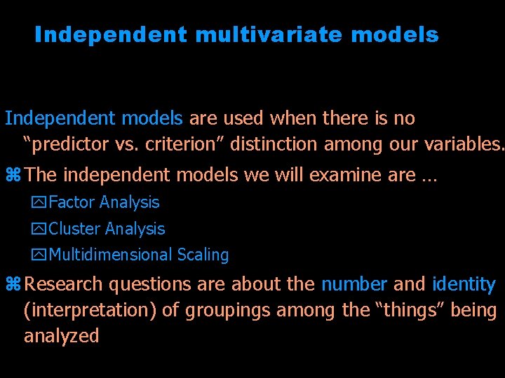 Independent multivariate models Independent models are used when there is no “predictor vs. criterion”