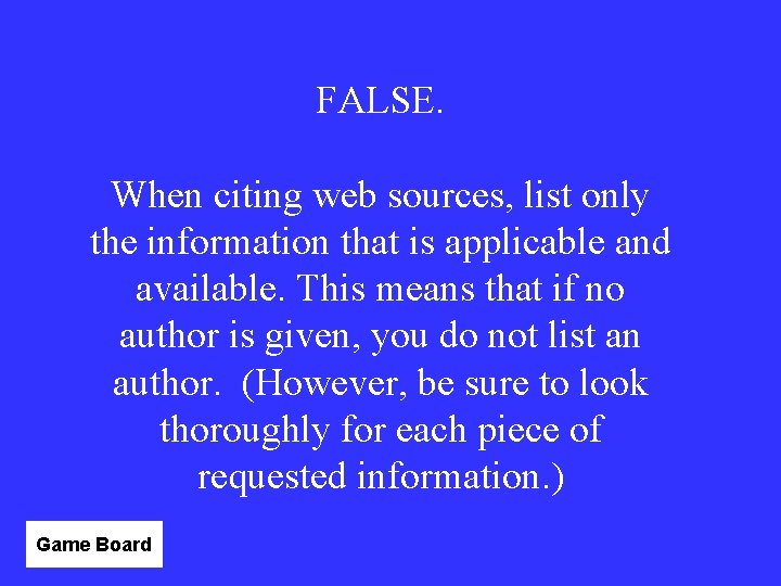 FALSE. When citing web sources, list only the information that is applicable and available.
