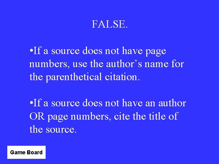 FALSE. • If a source does not have page numbers, use the author’s name