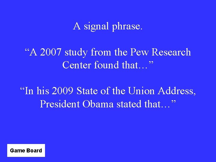 A signal phrase. “A 2007 study from the Pew Research Center found that…” “In