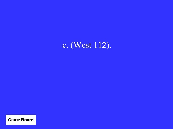 c. (West 112). Game Board 