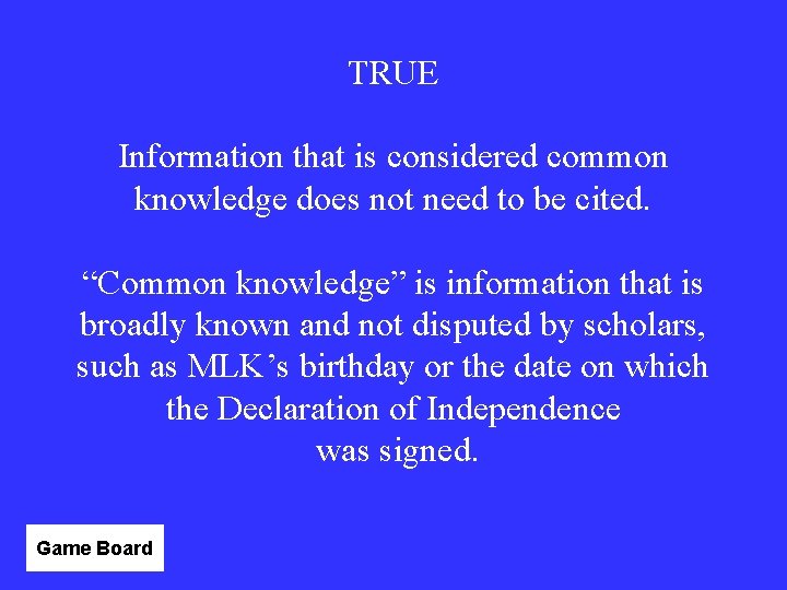 TRUE Information that is considered common knowledge does not need to be cited. “Common