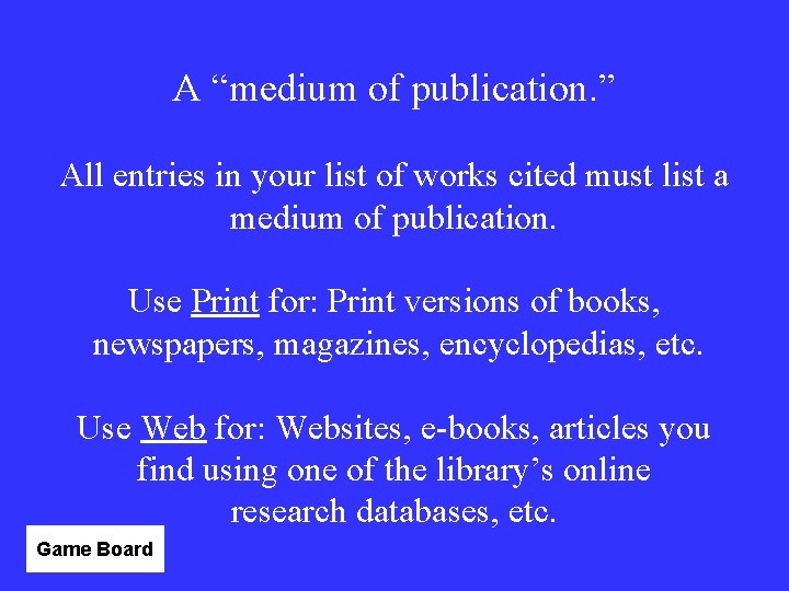 A “medium of publication. ” All entries in your list of works cited must