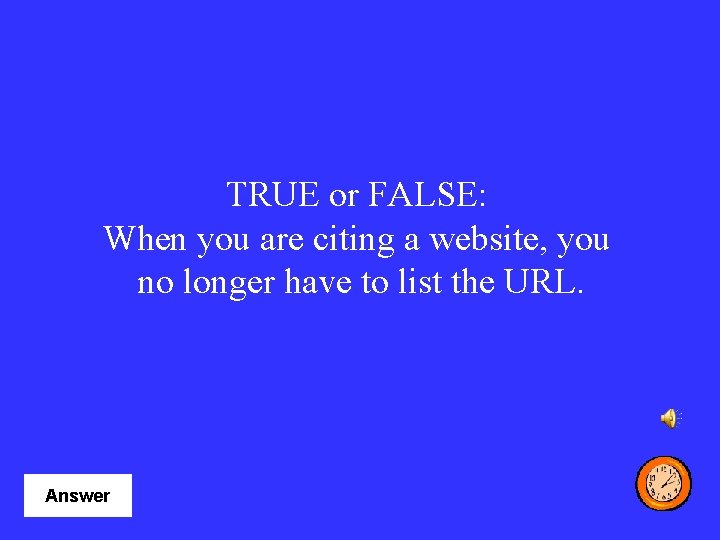 TRUE or FALSE: When you are citing a website, you no longer have to