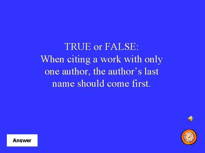 TRUE or FALSE: When citing a work with only one author, the author’s last