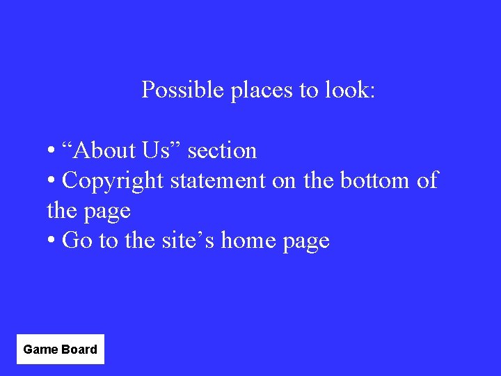 Possible places to look: • “About Us” section • Copyright statement on the bottom