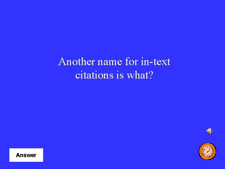 Another name for in-text citations is what? Answer 