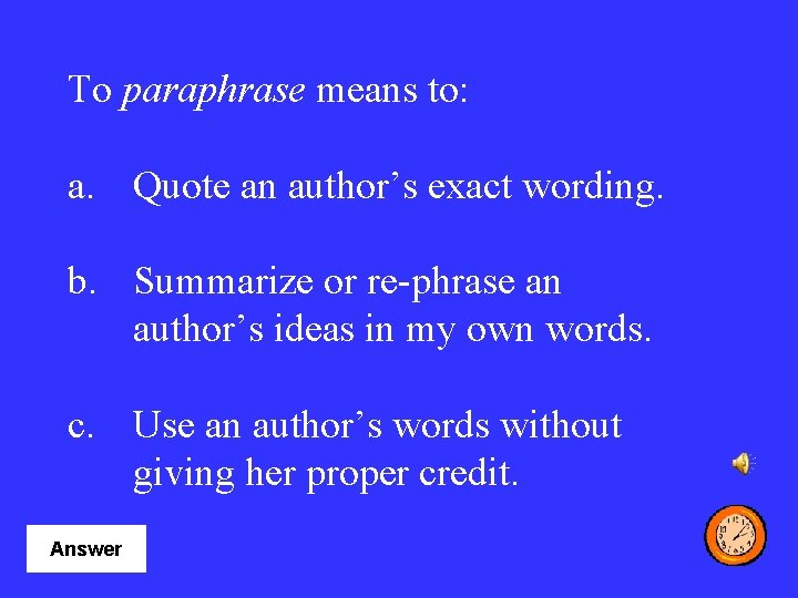 To paraphrase means to: a. Quote an author’s exact wording. b. Summarize or re-phrase