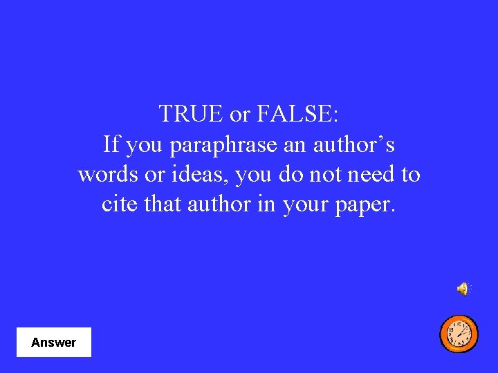 TRUE or FALSE: If you paraphrase an author’s words or ideas, you do not