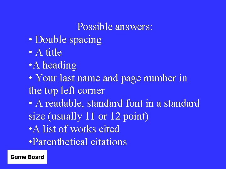 Possible answers: • Double spacing • A title • A heading • Your last