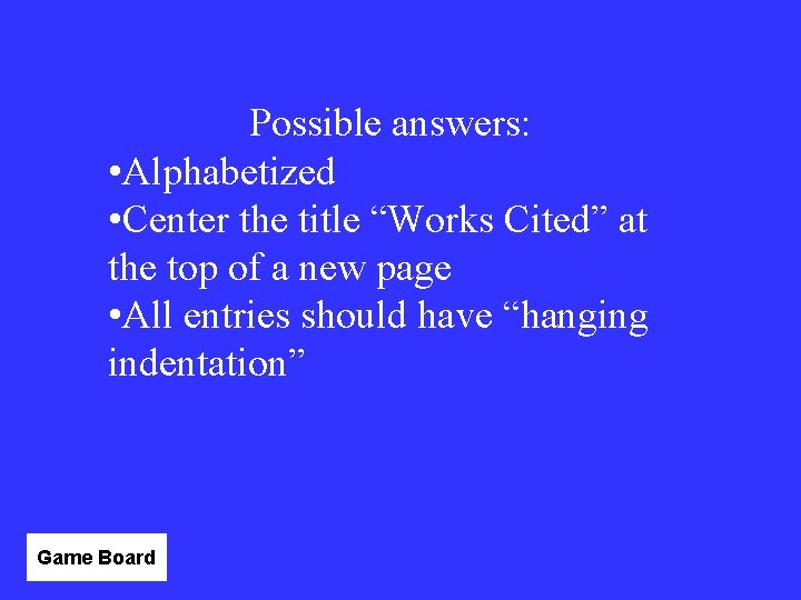 Possible answers: • Alphabetized • Center the title “Works Cited” at the top of